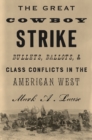 Image for The Great Cowboy Strike : Bullets, Ballots &amp; Class Conflicts in the American West