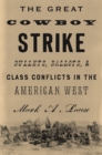 Image for The great cowboy strike: bullets, ballots &amp; class conflicts in the American West