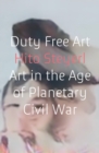 Image for Duty free art  : art in the age of planetary civil war