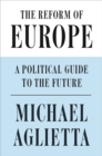 Image for The reform of Europe  : a political guide to the future
