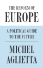 Image for The reform of Europe: a political guide to the future