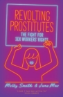 Image for Revolting prostitutes  : the fight for sex workers&#39; rights
