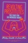 Image for Revolting prostitutes: the fight for sex workers&#39; rights