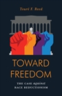 Image for Toward freedom  : the case against race reductionism