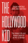 Image for The Hollywood Kid: the violent life and violent death of an MS-13 hitman