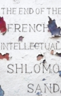Image for The end of the French intellectual  : from Zola to Houellebecq