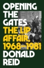 Image for Opening the gates: the Lip affair, 1968-1981