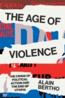 Image for Age of violence: the crisis of political action and the end of utopia