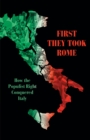 Image for First we take Rome  : how the populist right conquered Italy
