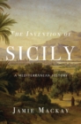 Image for The Invention of Sicily: A Mediterranean History