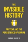 Image for The invisible history  : prevent and the persistance of empire