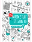 Image for Music Stuff I Listen To : My Notes, Lists &amp; Doodles