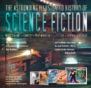 Image for The astounding illustrated history of science fiction  : movies, art, comics, pulp magazines, fiction