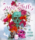 Image for Sugar Skulls : Art, Mystery &amp; Fashion