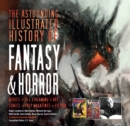 Image for The astounding illustrated history of fantasy &amp; horror  : movies, art, comics, pulp magazines, fiction
