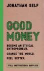 Image for Good money: become an ethical entrepreneur, change the world, feel better, instructions supplied