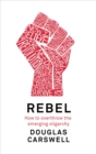 Image for Rebel: how to overthrow the emerging oligarchy