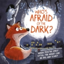 Image for Who&#39;s Afraid of the Dark? : When you&#39;re only little, the night can be big and scary