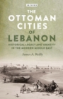 Image for The Ottoman cities of Lebanon: historical legacy and identity in the modern Middle East