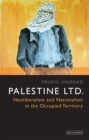 Image for Palestine LTD: Neoliberalism and Nationalism in the Occupied Territory