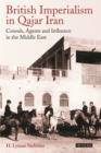 Image for British imperialism in Qajar Iran: consuls, agents and influence in the Middle East
