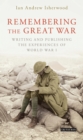 Image for Remembering the Great War: writing and publishing the experiences of World War I