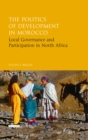 Image for The politics of development in Morocco: local governance and political participation in North Africa : v. 5