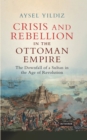 Image for Crisis and rebellion in the Ottoman Empire: the downfall of a sultan in the age of revolution : 58
