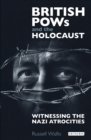 Image for British POWs and the Holocaust: witnessing the Nazi atrocities
