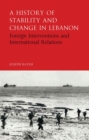 Image for A history of stability and change in Lebanon: foreign interventions and international relations : 175
