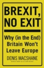 Image for Brexit, no exit: why Britain won&#39;t leave Europe