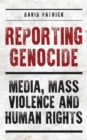 Image for Reporting genocide: media, mass violence and human rights