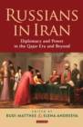 Image for Russians in Iran: diplomacy and power in the Qajar era and beyond