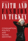 Image for Faith and fashion in Turkey: consumption, politics and Islamic identities