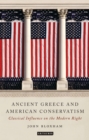Image for Ancient Greece and American Conservatism: Classical Influence on the Modern Right