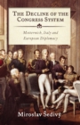 Image for The decline of the Congress System: Metternich, Italy and European diplomacy