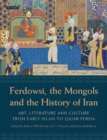 Image for Ferdowsi, the Mongols and the history of Iran: art, literature and culture from early Islam to Qajar Persia : studies in the honour of Charles Melville