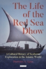 Image for The life of the red sea dhow: a cultural history of seaborne exploration in the Islamic world