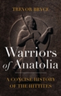 Image for Warriors of Anatolia: a concise history of the Hittites