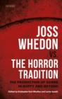 Image for Joss Whedon vs. the horror tradition: the production of genre in Buffy and beyond