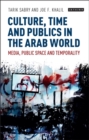Image for Culture, time and publics in the Arab world: public space, post-modernity and temporality in the Middle East