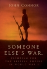 Image for Someone else&#39;s war: fighting for the British Empire in World War I