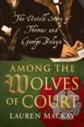 Image for Among the wolves of court: the untold story of Thomas and George Boleyn