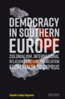 Image for Democracy in Southern Europe: colonialism, international relations and Europeanisation from Malta to Cyprus