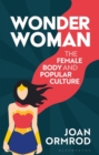 Image for Wonder Woman: the female body and popular culture
