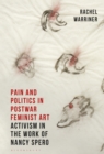 Image for Pain and politics in postwar feminist art: activism in the work of Nancy Spero