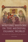 Image for Writing history in the medieval Islamic world: the value of chronicles as archives