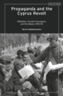 Image for Propaganda and the Cyprus revolt: rebellion, counter-insurgency and the media, 1955-59