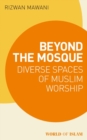 Image for Beyond the mosque: diverse spaces of Muslim worship
