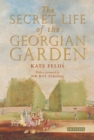 Image for The secret life of the Georgian garden: beautiful objects &amp; agreeable retreats